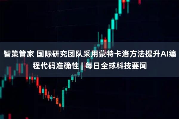 智策管家 国际研究团队采用蒙特卡洛方法提升AI编程代码准确性 | 每日全球科技要闻