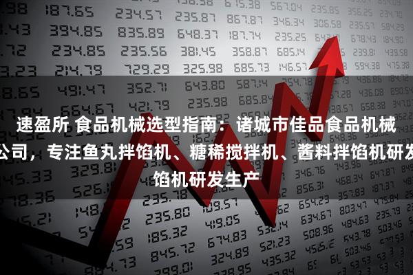 速盈所 食品机械选型指南：诸城市佳品食品机械有限公司，专注鱼丸拌馅机、糖稀搅拌机、酱料拌馅机研发生产